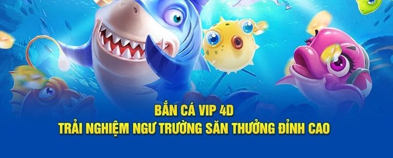 Bắn Cá Vip 4d - Giải Trí Đổi Thưởng Dẫn Đầu Xu Hướng 4 Bắn cá vip 4d